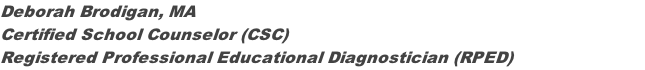 Deborah Brodigan, MA  Certified School Counselor (CSC) Registered Professional Educational Diagnostician (RPED)